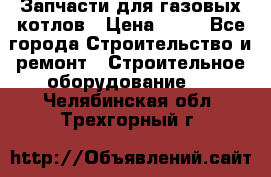 Запчасти для газовых котлов › Цена ­ 50 - Все города Строительство и ремонт » Строительное оборудование   . Челябинская обл.,Трехгорный г.